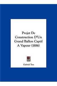 Projet de Construction D'Un Grand Ballon Captif a Vapeur (1886)