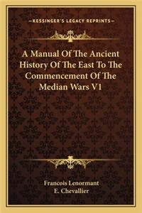 A Manual Of The Ancient History Of The East To The Commencement Of The Median Wars V1