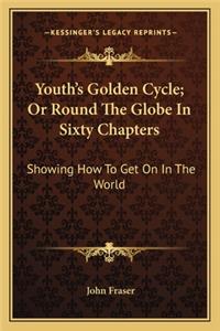 Youth's Golden Cycle; Or Round the Globe in Sixty Chapters