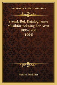 Svensk Bok Katalog Jamte Musikforteckning For Aren 1896-1900 (1904)