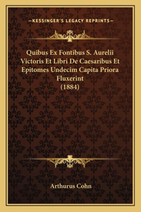 Quibus Ex Fontibus S. Aurelii Victoris Et Libri De Caesaribus Et Epitomes Undecim Capita Priora Fluxerint (1884)