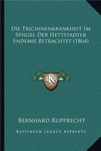 Die Trichinenkrankheit Im Spiegel Der Hettstadter Endemie Betrachtet (1864)