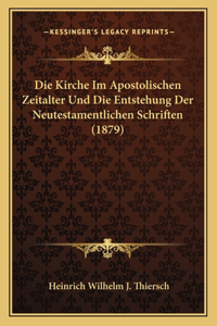 Kirche Im Apostolischen Zeitalter Und Die Entstehung Der Neutestamentlichen Schriften (1879)