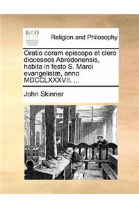 Oratio Coram Episcopo Et Clero Dioceseos Abredonensis, Habita in Festo S. Marci Evangelistæ, Anno MDCCLXXXVII. ...