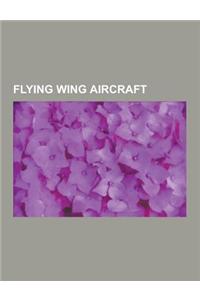 Flying Wing Aircraft: Northrop Grumman B-2 Spirit, Horten Ho 229, Northrop Yb-35, Dassault Neuron, McDonnell Douglas A-12 Avenger II, Flying