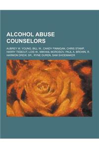 Alcohol Abuse Counselors: Aubrey W. Young, Bill W., Candy Finnigan, Chris Stamp, Harry Tiebout, Lois W., Mikhail Morosov, Paul A. Brown, R. Harm