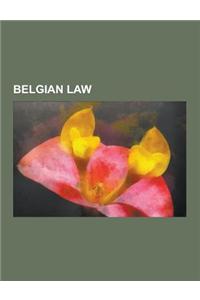 Belgian Law: Belgian Court System, Belgian Jurists, Belgian Legislation, Constitution of Belgium, Crime in Belgium, Lgbt Rights in