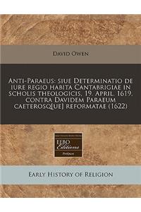 Anti-Paraeus: Siue Determinatio de Iure Regio Habita Cantabrigiae in Scholis Theologicis, 19. April. 1619. Contra Davidem Paraeum Caeterosq[ue] Reformatae (1622)