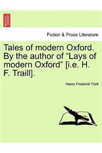 Tales of Modern Oxford. by the Author of Lays of Modern Oxford [I.E. H. F. Traill].