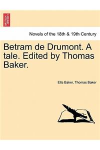 Betram de Drumont. a Tale. Edited by Thomas Baker.
