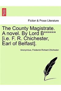 The County Magistrate. a Novel. by Lord B****** [I.E. F. R. Chichester, Earl of Belfast].