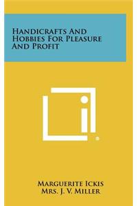 Handicrafts and Hobbies for Pleasure and Profit