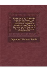 Narrative of an Expedition Into the Vy Country of West Africa, and the Discovery of a System of Syllabic Writing, Recently Invented by the Natives of