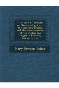 Book of Grasses; An Illustrated Guide to the Common Grasses, and the Most Common of the Rushes and Sedges