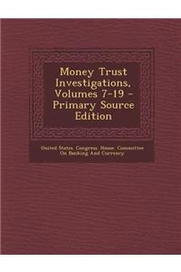 Money Trust Investigations, Volumes 7-19