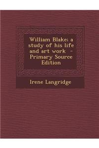 William Blake; A Study of His Life and Art Work