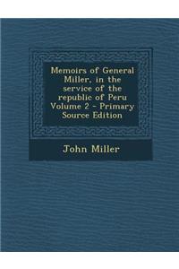 Memoirs of General Miller, in the Service of the Republic of Peru, Volume 2