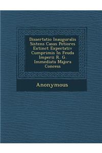Dissertatio Inauguralis Sistens Casus Potiores Extinct Expectativ Cumprimis in Feuda Imperii R. G. Immediata Majora Concess