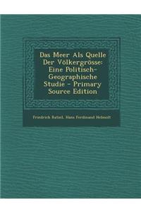 Das Meer ALS Quelle Der Volkergrosse: Eine Politisch-Geographische Studie