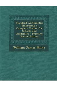 Standard Arithmetic: Embracing a Complete Course for Schools and Academies