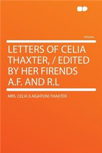 Letters of Celia Thaxter, / Edited by Her Firends A.F. and R.L