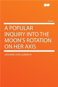 A Popular Inquiry Into the Moon's Rotation on Her Axis