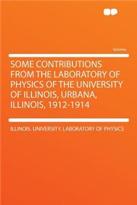 Some Contributions from the Laboratory of Physics of the University of Illinois, Urbana, Illinois, 1912-1914