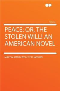 Peace: Or, the Stolen Will! an American Novel