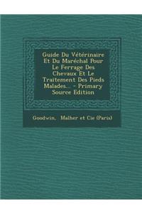 Guide Du Vétérinaire Et Du Maréchal Pour Le Ferrage Des Chevaux Et Le Traitement Des Pieds Malades...