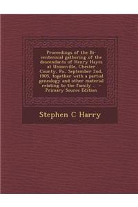 Proceedings of the Bi-Centennial Gathering of the Descendants of Henry Hayes at Unionville, Chester County, Pa., September 2nd, 1905, Together with a