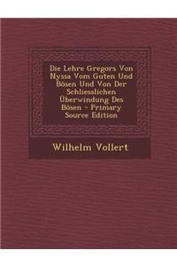 Die Lehre Gregors Von Nyssa Vom Guten Und Bosen Und Von Der Schliesslichen Uberwindung Des Bosen - Primary Source Edition