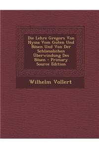 Die Lehre Gregors Von Nyssa Vom Guten Und Bosen Und Von Der Schliesslichen Uberwindung Des Bosen - Primary Source Edition