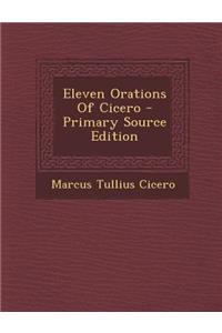 Eleven Orations of Cicero - Primary Source Edition