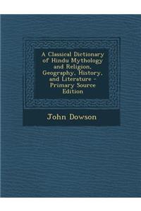 A Classical Dictionary of Hindu Mythology and Religion, Geography, History, and Literature