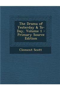 The Drama of Yesterday & To-Day, Volume 1 - Primary Source Edition