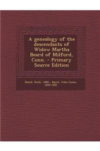 A Genealogy of the Descendants of Widow Martha Beard of Milford, Conn. - Primary Source Edition