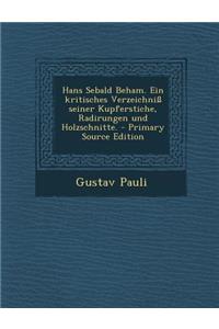 Hans Sebald Beham. Ein Kritisches Verzeichniss Seiner Kupferstiche, Radirungen Und Holzschnitte.