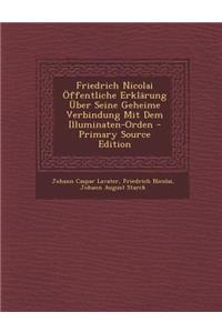 Friedrich Nicolai Offentliche Erklarung Uber Seine Geheime Verbindung Mit Dem Illuminaten-Orden - Primary Source Edition