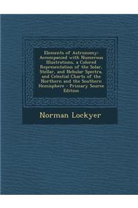 Elements of Astronomy: Accompanied with Numerous Illustrations, a Colored Representation of the Solar, Stellar, and Nebular Spectra, and Cele