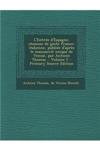 L'Entree D'Espagne, Chanson de Geste Franco-Italienne, Publiee D'Apres Le Manuscrit Unique de Venise, Par Antoine Thomas .. Volume 2 - Primary Source Edition