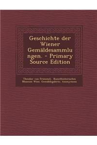 Geschichte Der Wiener Gemaldesammlungen. - Primary Source Edition