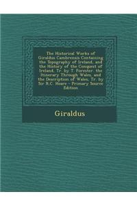 The Historical Works of Giraldus Cambrensis Containing the Topography of Ireland, and the History of the Conquest of Ireland, Tr. by T. Forester. the