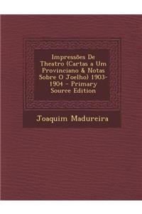 Impressões De Theatro (Cartas a Um Provinciano & Notas Sobre O Joelho) 1903-1904 - Primary Source Edition