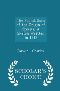 The Foundations of the Origin of Species, a Sketch Written in 1842 - Scholar's Choice Edition