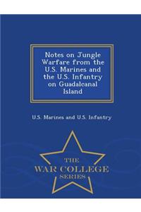 Notes on Jungle Warfare from the U.S. Marines and the U.S. Infantry on Guadalcanal Island - War College Series