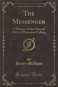The Messenger: A History of the Class of 1881, of Princeton College (Classic Reprint)