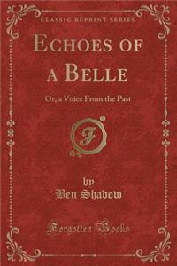Echoes of a Belle: Or, a Voice from the Past (Classic Reprint)