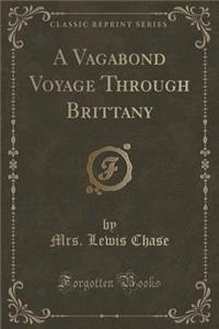A Vagabond Voyage Through Brittany (Classic Reprint)