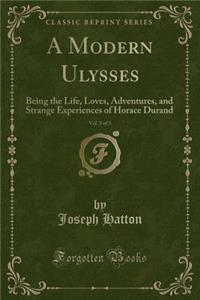 A Modern Ulysses, Vol. 3 of 3: Being the Life, Loves, Adventures, and Strange Experiences of Horace Durand (Classic Reprint)