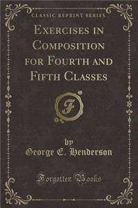 Exercises in Composition for Fourth and Fifth Classes (Classic Reprint)